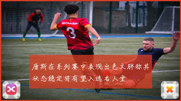 唐斯在系列赛中表现出色文胖称其状态稳定将有望入选名人堂